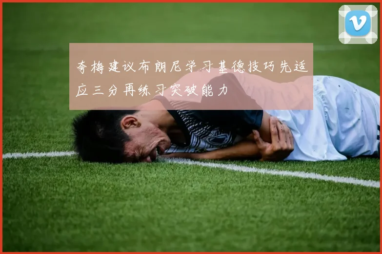 夸梅建议布朗尼学习基德技巧先适应三分再练习突破能力