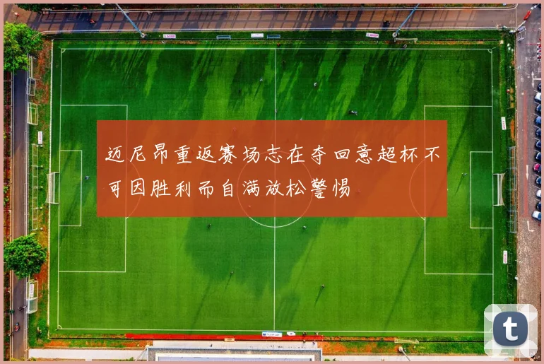 迈尼昂重返赛场志在夺回意超杯不可因胜利而自满放松警惕